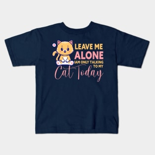 leave me alone i am only talking to my cat today Kids T-Shirt